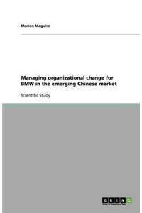 Managing organizational change for BMW in the emerging Chinese market