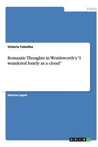 Romantic Thoughts in Wordsworth's I wandered lonely as a cloud