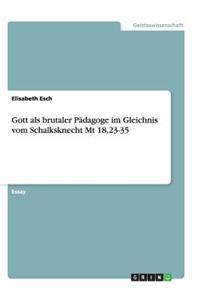Gott als brutaler Pädagoge im Gleichnis vom Schalksknecht Mt 18,23-35