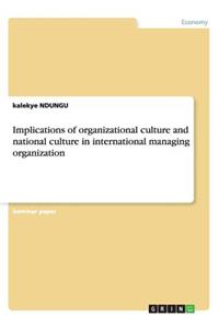 Implications of organizational culture and national culture in international managing organization