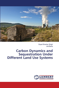 Carbon Dynamics and Sequestration Under Different Land Use Systems