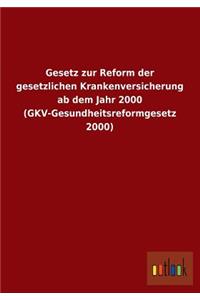 Gesetz Zur Reform Der Gesetzlichen Krankenversicherung AB Dem Jahr 2000 (Gkv-Gesundheitsreformgesetz 2000)