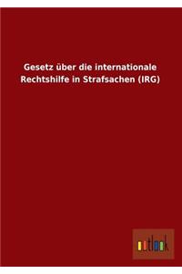 Gesetz Uber Die Internationale Rechtshilfe in Strafsachen (Irg)
