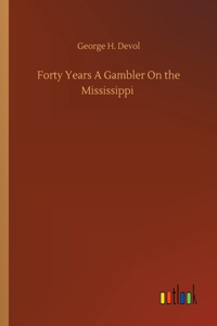 Forty Years A Gambler On the Mississippi