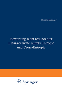 Bewertung Nicht Redundanter Finanzderivate Mittels Entropie Und Cross-Entropie