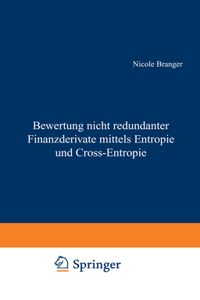 Bewertung Nicht Redundanter Finanzderivate Mittels Entropie Und Cross-Entropie