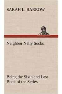 Neighbor Nelly Socks Being the Sixth and Last Book of the Series