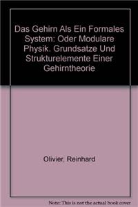 Das Gehirn ALS Ein Formales System: Oder Modulare Physik. Grundsatze Und Strukturelemente Einer Gehirntheorie