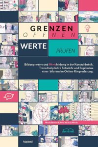Grenzen offnen - Werte prufen: Bildungswerte und Wertebildung in der Kunstdidaktik