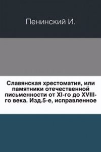 Slavyanskaya hrestomatiya, ili pamyatniki otechestvennoj pismennosti ot XI-go do XVIII-go veka