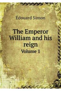The Emperor William and His Reign Volume 1