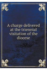A Charge Delivered at the Triennial Visitation of the Diocese