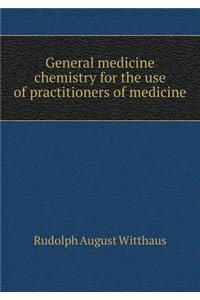 General medicine chemistry for the use of practitioners of medicine