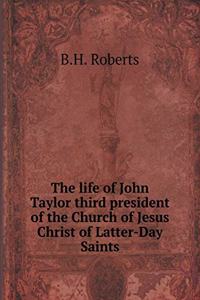 The Life of John Taylor Third President of the Church of Jesus Christ of Latter-Day Saints