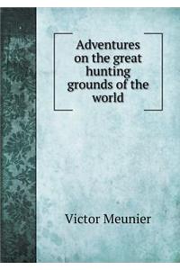 Adventures on the Great Hunting Grounds of the World