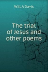 THE TRIAL OF JESUS AND OTHER POEMS