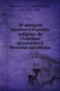 De quelques sepultures d'anciens indigenes de l'Amerique decouvertes a Montreal microforme