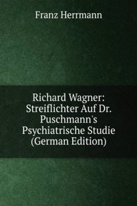 Richard Wagner: Streiflichter Auf Dr. Puschmann's Psychiatrische Studie (German Edition)
