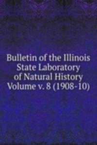 Bulletin of the Illinois State Laboratory of Natural History Volume v. 8 (1908-10)