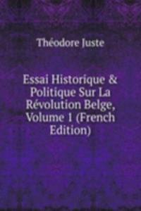 Essai Historique & Politique Sur La Revolution Belge, Volume 1 (French Edition)