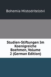Studien-Stiftungen Im Koenigreiche Boehmen, Volume 2 (German Edition)