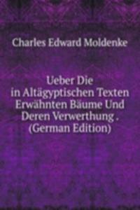Ueber Die in Altagyptischen Texten Erwahnten Baume Und Deren Verwerthung . (German Edition)