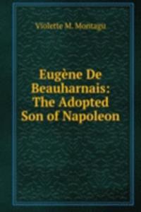 Eugene De Beauharnais: The Adopted Son of Napoleon
