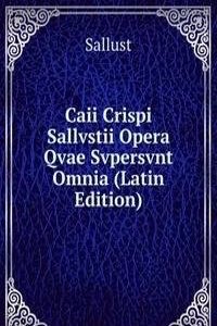 Caii Crispi Sallvstii Opera Qvae Svpersvnt Omnia (Latin Edition)
