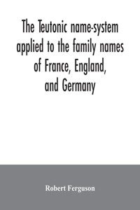 Teutonic name-system applied to the family names of France, England, and Germany