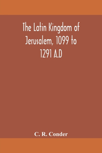 Latin Kingdom of Jerusalem, 1099 to 1291 A.D