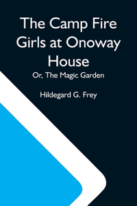 Camp Fire Girls At Onoway House; Or, The Magic Garden