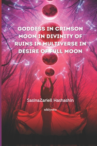 Goddess in Crimson Moon in Divinity of Ruins in Multiverse in Desire of Full Moon