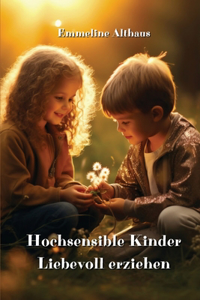Hochsensible Kinder Liebevoll erziehen