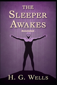 The Sleeper Awakes Annotated