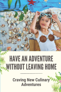 Have An Adventure Without Leaving Home