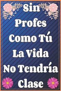 Sin Profes Como Tú La Vida No Tendría Clase Cuaderno De Notas