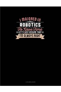 I Majored In Robotics To Save Time Let's Just Assume That I'm Always Right