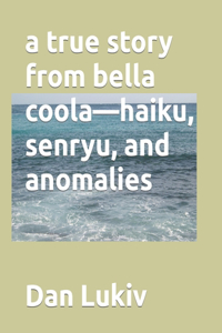 true story from bella coola-haiku, senryu, and anomalies