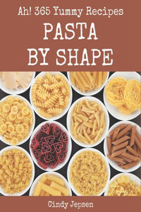 Ah! 365 Yummy Pasta by Shape Recipes: A Yummy Pasta by Shape Cookbook for All Generation
