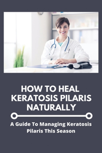 How To Heal Keratosis Pilaris Naturally