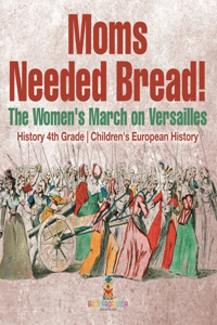 Moms Needed Bread! The Women's March on Versailles - History 4th Grade Children's European History