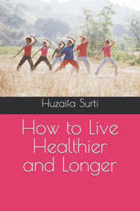 How to Live Healthier and Longer
