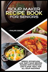 Soup Maker Recipe Book for Seniors