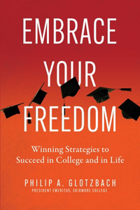 Embrace Your Freedom: Winning Strategies to Succeed in College and in Life