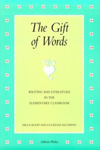 Gift of Words: Writing and Literature in the Elementary Classroom