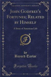 John Godfrey's Fortunes; Related by Himself: A Story of American Life (Classic Reprint)