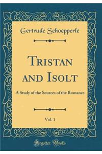 Tristan and Isolt, Vol. 1: A Study of the Sources of the Romance (Classic Reprint)