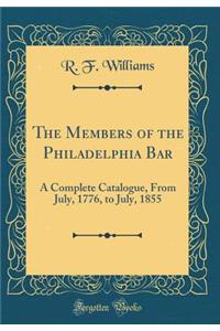 The Members of the Philadelphia Bar: A Complete Catalogue, from July, 1776, to July, 1855 (Classic Reprint)