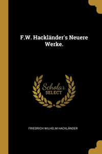 F.W. Hackländer's Neuere Werke.