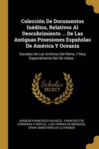 Colección De Documentos Inéditos, Relativos Al Descubrimiento ... De Las Antiguas Posesiones Españolas De América Y Oceanía